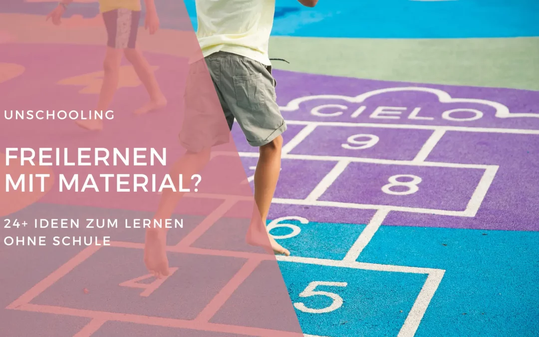 Freilernen mit Material? 24+ Ideen zum Lernen ohne Schule